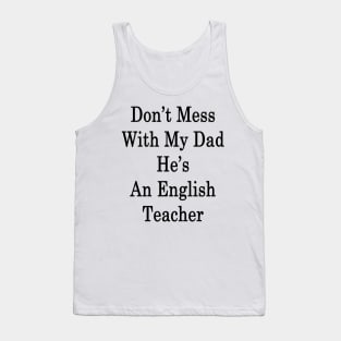 Don't Mess With My Dad He's An English Teacher Tank Top